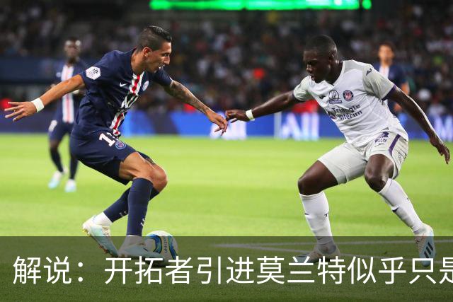 解说：开拓者引进莫兰特似乎只是下笔更大交易的前奏 目标是谁？